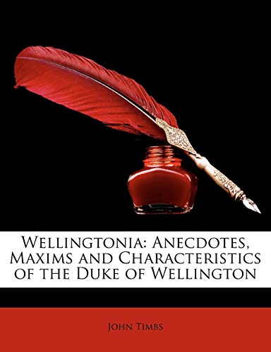 Wellingtonia: Anecdotes, Maxims and Characteristics of the Duke of Wellington