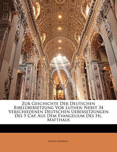 Zur Geschichte der Deutschen Bibel?bersetzung vor Luther: Nebst 34 verschiedenen deutschen Uebersetzungen des 5 Cap. aus dem Evangelium des Hl. Mattha