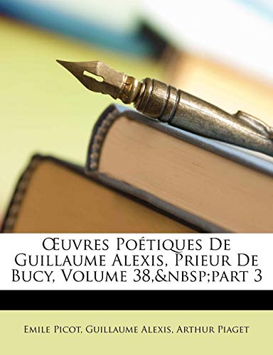 ?uvres Po?tiques De Guillaume Alexis, Prieur De Bucy, Volume 38, part 3