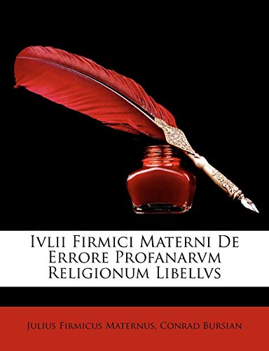 Ivlii Firmici Materni De Errore Profanarvm Religionum Libellvs