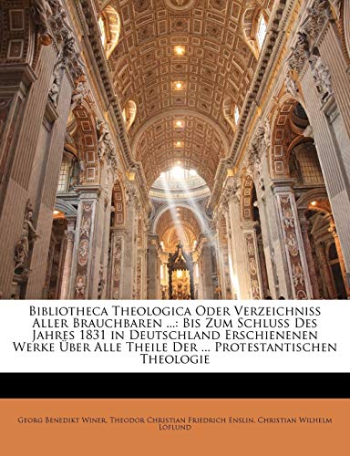 Bibliotheca Theologica Oder Verzeichniss Aller Brauchbaren ...: Bis Zum Schluss Des Jahres 1831 in Deutschland Erschienenen Werke ?ber Alle Theile Der