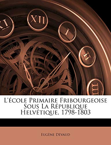 L'?cole Primaire Fribourgeoise Sous La R?publique Helv?tique, 1798-1803