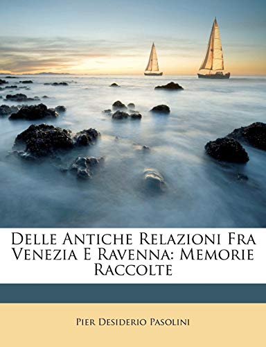 Delle Antiche Relazioni Fra Venezia E Ravenna: Memorie Raccolte