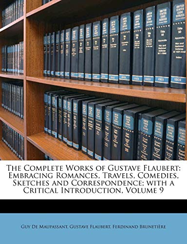 The Complete Works of Gustave Flaubert: Embracing Romances, Travels, Comedies, Sketches and Correspondence; with a Critical Introduction, Volume 9