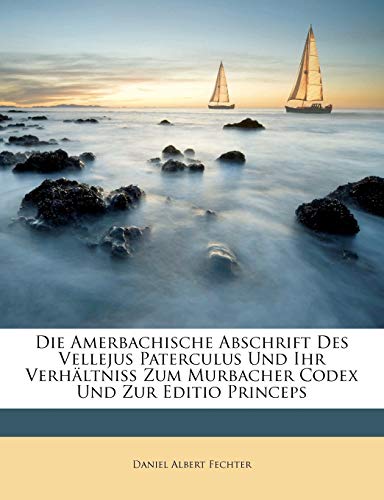 Die Amerbachische Abschrift Des Vellejus Paterculus Und Ihr Verh Ltniss Zum Murbacher Codex Und Zur Editio Princeps.