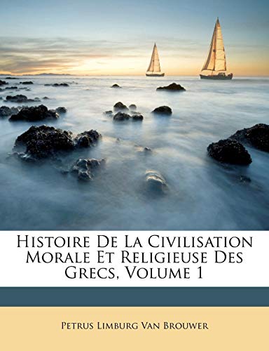 Histoire De La Civilisation Morale Et Religieuse Des Grecs, Volume 1