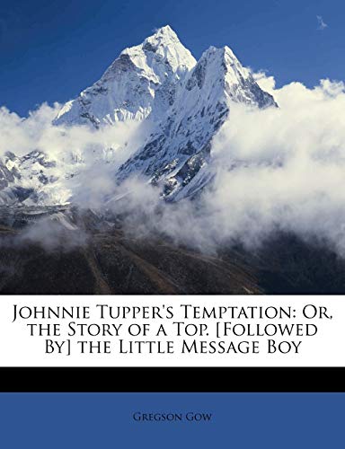 Johnnie Tupper's Temptation: Or, the Story of a Top. [Followed By] the Little Message Boy