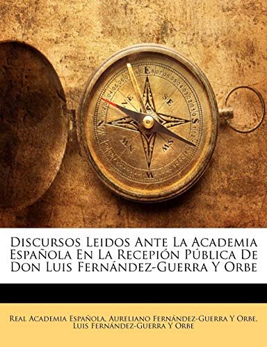 Discursos Leidos Ante La Academia Espa?ola En La Recepi?n P?blica De Don Luis Fern?ndez-Guerra Y Orbe