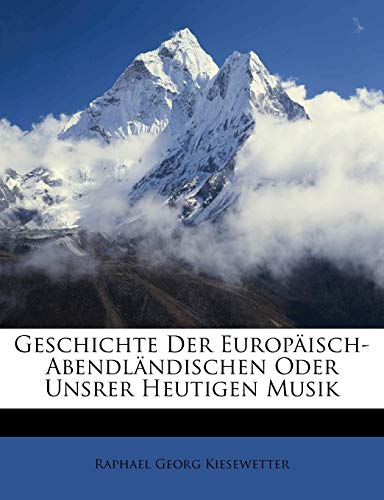 Geschichte Der Europ?isch-Abendl?ndischen Oder Unsrer Heutigen Musik