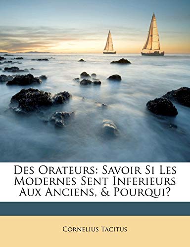 Des Orateurs: Savoir Si Les Modernes Sent Inferieurs Aux Anciens, & Pourqui?