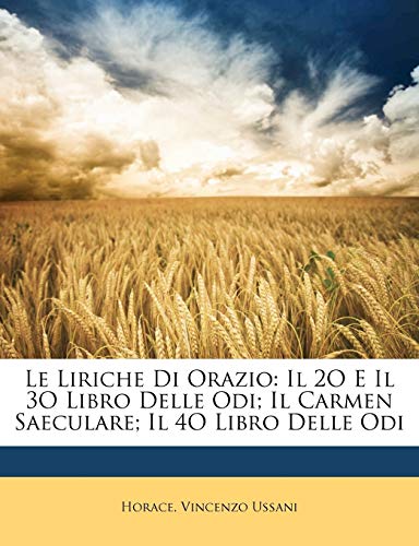 Le Liriche Di Orazio: Il 2O E Il 3O Libro Delle Odi; Il Carmen Saeculare; Il 4O Libro Delle Odi