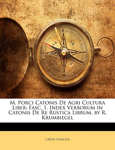 M. Porci Catonis De Agri Cultura Liber: Fasc. 1. Index Verborum in Catonis De Re Rustica Librum, by R. Krumbiegel