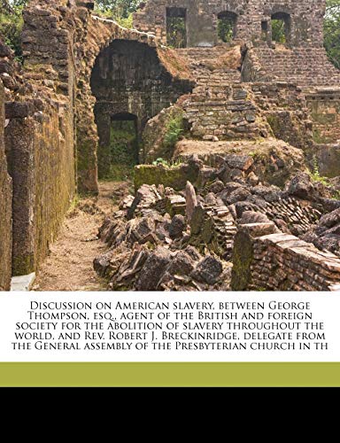 Discussion on American slavery, between George Thompson, esq., agent of the British and foreign society for the abolition of slavery throughout the wo