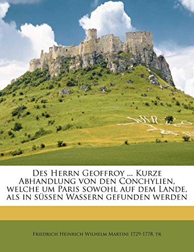 Des Herrn Geoffroy kurze Abhandlung von den Conchylien, welche um Paris sowohl auf dem Lande, als in s?ssen Wassern gefunden werden