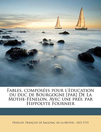 Fables, compos?es pour l'?ducation du duc de Bourgogne [par] De La Mothe-F?nelon. Avec une pr?f. par Hippolyte Fournier