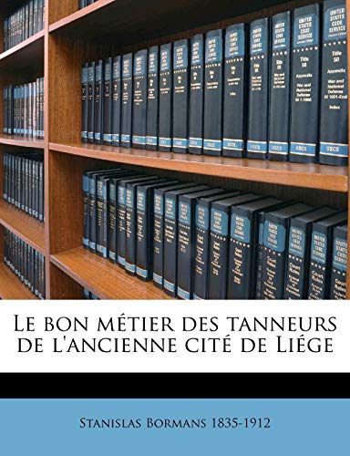 Le bon m?tier des tanneurs de l'ancienne cit? de Li?ge