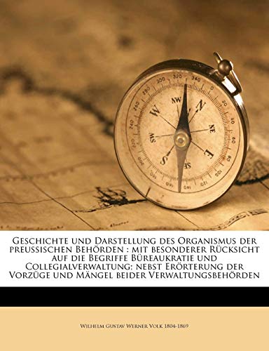 Geschichte und Darstellung des Organismus der preussischen Beh?rden : mit besonderer R?cksicht auf die Begriffe B?reaukratie und Collegialverwaltung;