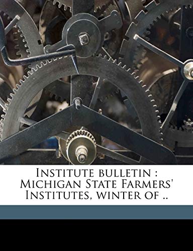 Institute bulletin : Michigan State Farmers' Institutes, winter of .. Volume No. 10