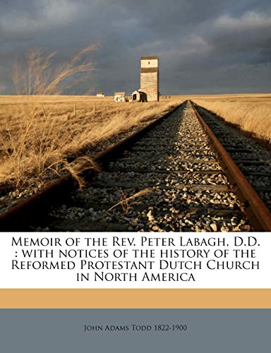 Memoir of the Rev. Peter Labagh, D.D. : with notices of the history of the Reformed Protestant Dutch Church in North America