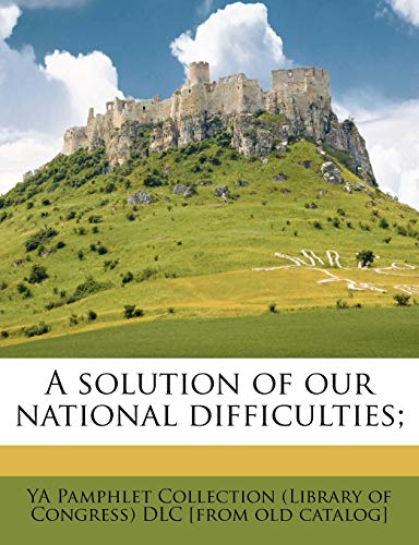 A solution of our national difficulties; Volume 2