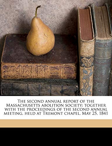 The second annual report of the Massachusetts abolition society: together with the proceedings of the second annual meeting, held at Tremont chapel, M