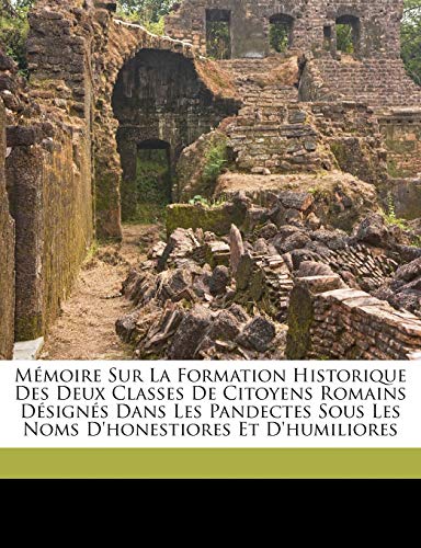 M?moire Sur La Formation Historique Des Deux Classes De Citoyens Romains D?sign?s Dans Les Pandectes Sous Les Noms D'honestiores Et D'humiliores