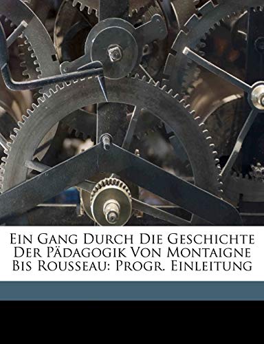 Ein Gang durch die Geschichte der P?dagogik von Montaigne bis Rousseau