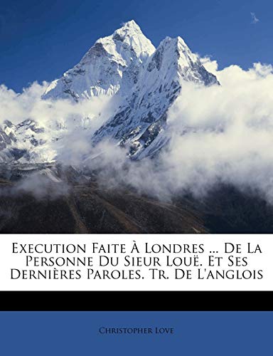 Execution Faite ? Londres ... De La Personne Du Sieur Lou?. Et Ses Derni?res Paroles. Tr. De L'anglois