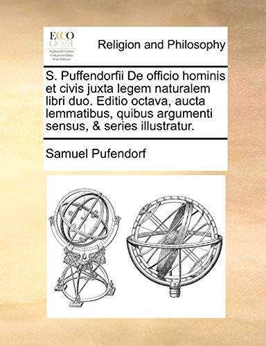 S. Puffendorfii De officio hominis et civis juxta legem naturalem libri duo. Editio octava, aucta lemmatibus, quibus argumenti sensus, & series illust