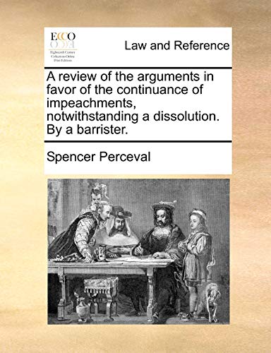 A review of the arguments in favor of the continuance of impeachments, notwithstanding a dissolution. By a barrister.