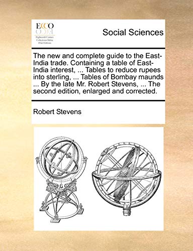 The new and complete guide to the East-India trade. Containing a table of East-India interest, ... Tables to reduce rupees into sterling, ... Tables o