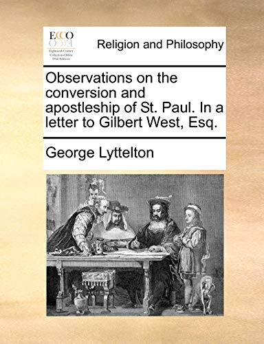 Observations on the conversion and apostleship of St. Paul. In a letter to Gilbert West, Esq.