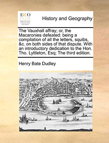 The Vauxhall affray; or, the Macaronies defeated: being a compilation of all the letters, squibs, &c. on both sides of that dispute. With an introduct