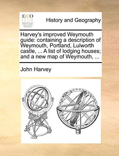 Harvey's improved Weymouth guide: containing a description of Weymouth, Portland, Lulworth castle, ... A list of lodging houses; and a new map of Weym