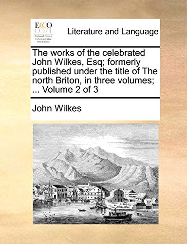 The works of the celebrated John Wilkes, Esq; formerly published under the title of The north Briton, in three volumes; ...  Volume 2 of 3