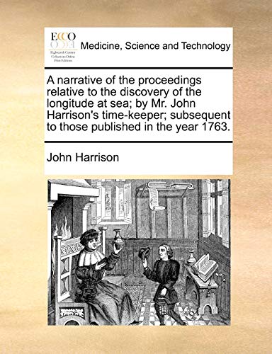 A narrative of the proceedings relative to the discovery of the longitude at sea; by Mr. John Harrison's time-keeper; subsequent to those published in