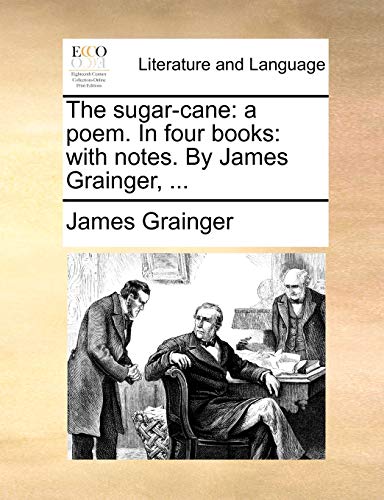 The sugar-cane: a poem. In four books: with notes. By James Grainger, ...