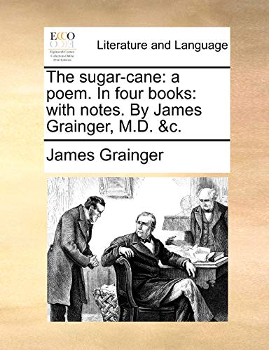 The sugar-cane: a poem. In four books: with notes. By James Grainger, M.D. &c.