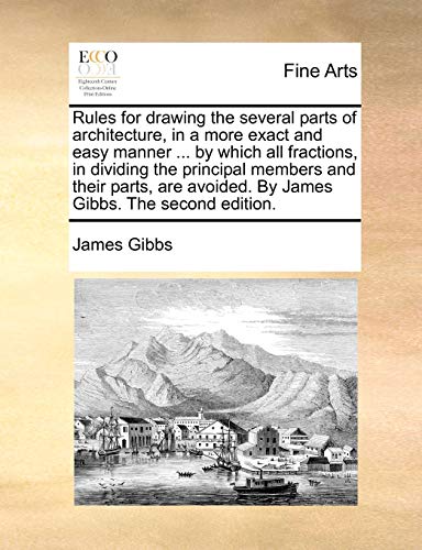 Rules for drawing the several parts of architecture, in a more exact and easy manner ... by which all fractions, in dividing the principal members and