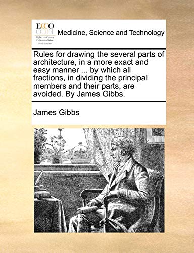 Rules for drawing the several parts of architecture, in a more exact and easy manner ... by which all fractions, in dividing the principal members and