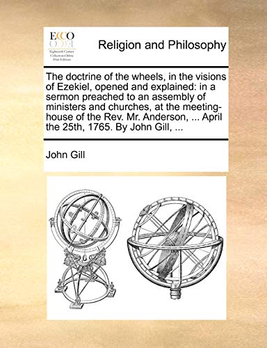 The doctrine of the wheels, in the visions of Ezekiel, opened and explained: in a sermon preached to an assembly of ministers and churches, at the mee