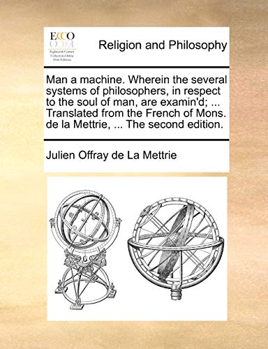 Man a machine. Wherein the several systems of philosophers, in respect to the soul of man, are examin'd; ... Translated from the French of Mons. de la