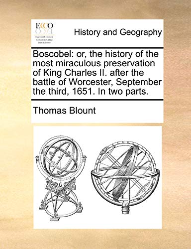 Boscobel: or, the history of the most miraculous preservation of King Charles II. after the battle of Worcester, September the third, 1651. In two par