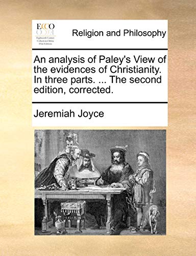 An analysis of Paley's View of the evidences of Christianity. In three parts. ... The second edition, corrected.