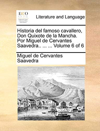 Historia del famoso cavallero, Don Quixote de la Mancha. Por Miguel de Cervantes Saavedra.. ... ...  Volume 6 of 6