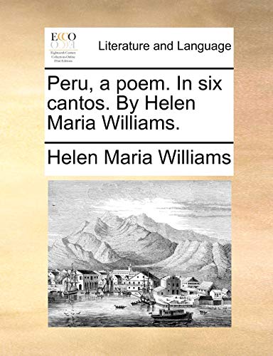 Peru, a poem. In six cantos. By Helen Maria Williams.