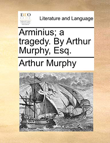 Arminius; a tragedy. By Arthur Murphy, Esq.