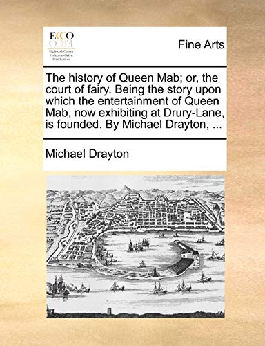 The history of Queen Mab; or, the court of fairy. Being the story upon which the entertainment of Queen Mab, now exhibiting at Drury-Lane, is founded.