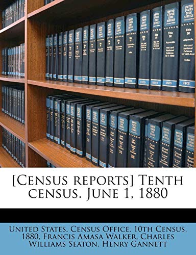 [Census reports] Tenth census. June 1, 1880