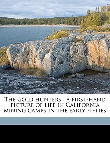 The gold hunters : a first-hand picture of life in California mining camps in the early fifties